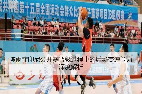陈雨菲印尼公开赛晋级过程中的后场变速能力深度解析